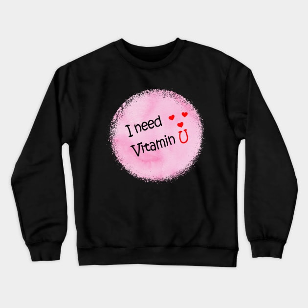 I need vitamin U Crewneck Sweatshirt by Jenex